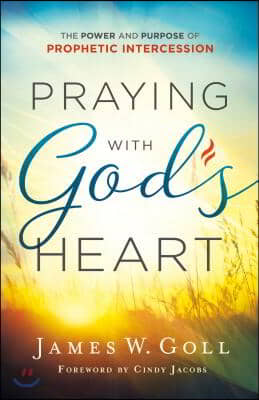 Praying with God&#39;s Heart: The Power and Purpose of Prophetic Intercession