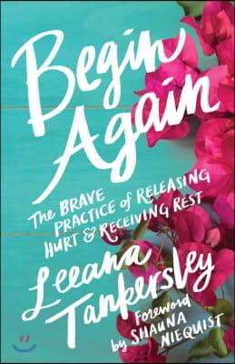 Begin Again: The Brave Practice of Releasing Hurt and Receiving Rest