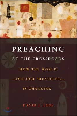 Preaching at the Crossroads: How the Worldand Our PreachingIs Changing