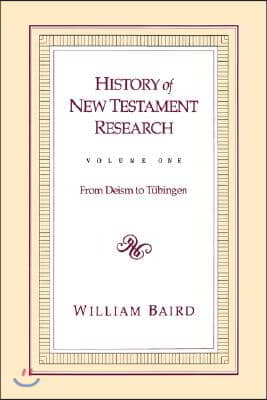 History of New Testament Research, Vol. 1: From Deism to Tubingen