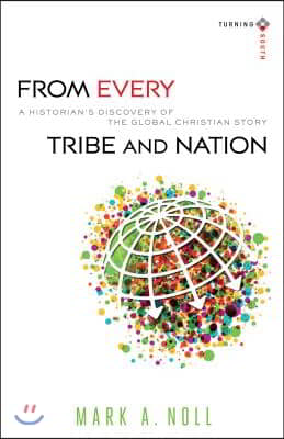 From Every Tribe and Nation: A Historian's Discovery of the Global Christian Story