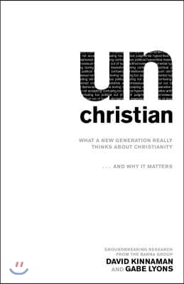 Unchristian: What a New Generation Really Thinks about Christianity...and Why It Matters