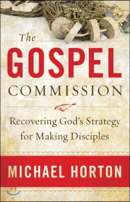 The Gospel Commission: Recovering God's Strategy for Making Disciples