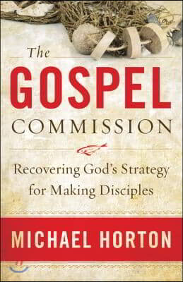 The Gospel Commission: Recovering God&#39;s Strategy for Making Disciples