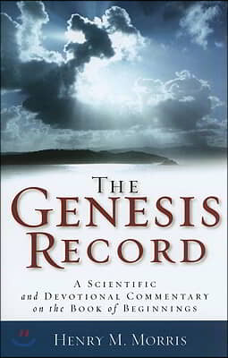 The Genesis Record: A Scientific and Devotional Commentary on the Book of Beginnings