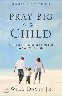 Pray Big for Your Child: The Power of Praying God&#39;s Promises for Your Child&#39;s Life