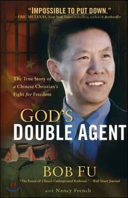 God&#39;s Double Agent: The True Story of a Chinese Christian&#39;s Fight for Freedom