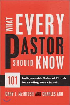 What Every Pastor Should Know: 101 Indispensable Rules of Thumb for Leading Your Church