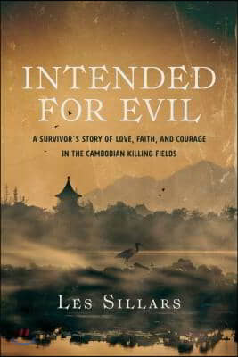 Intended for Evil: A Survivor&#39;s Story of Love, Faith, and Courage in the Cambodian Killing Fields