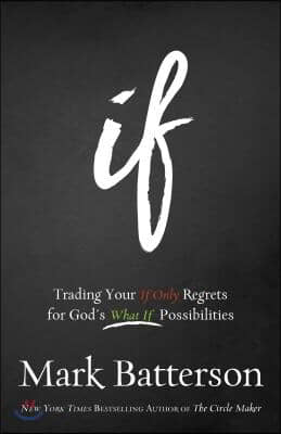 If: Trading Your If Only Regrets for God&#39;s What If Possibilities