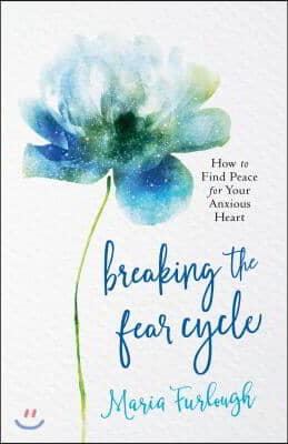 Breaking the Fear Cycle: How to Find Peace for Your Anxious Heart