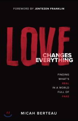 Love Changes Everything: Finding What's Real in a World Full of Fake