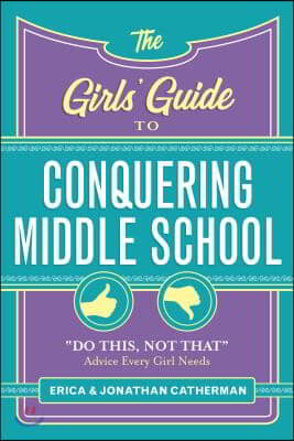 The Girls&#39; Guide to Conquering Middle School: Do This, Not That Advice Every Girl Needs
