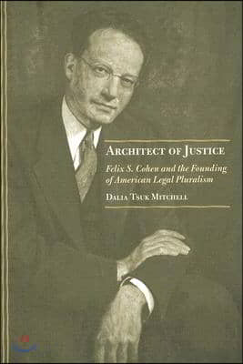 Architect of Justice: Felix S. Cohen and the Founding of American Legal Pluralism