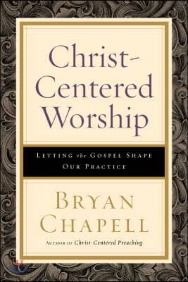 Christ-Centered Worship: Letting the Gospel Shape Our Practice