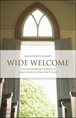 Wide Welcome: How the Unsettling Presence of Newcomers Can Save the Church