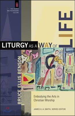 Liturgy as a Way of Life: Embodying the Arts in Christian Worship