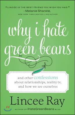 Why I Hate Green Beans: And Other Confessions about Relationships, Reality Tv, and How We See Ourselves