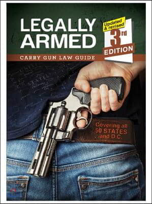 Legally Armed: Carry Gun Law Guide 3rd Edition