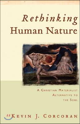 Rethinking Human Nature: A Christian Materialist Alternative to the Soul