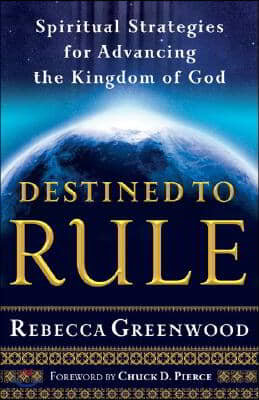 Destined to Rule: Spiritual Strategies for Advancing the Kingdom of God