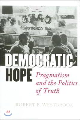 Democratic Hope: Pragmatism and the Politics of Truth