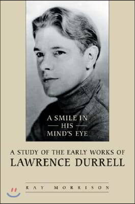 A Smile in His Mind&#39;s Eye: A Study of the Early Works of Lawrence Durrell