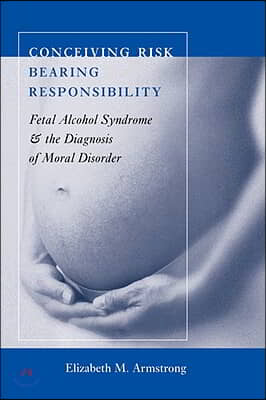 Conceiving Risk, Bearing Responsibility: Fetal Alcohol Syndrome and the Diagnosis of Moral Disorder