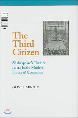 The Third Citizen: Shakespeare&#39;s Theater and the Early Modern House of Commons