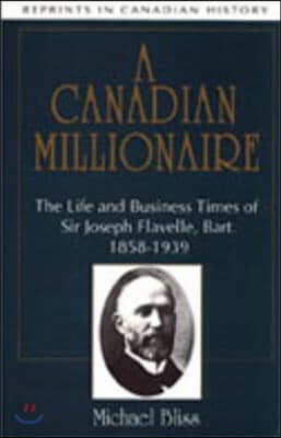 A Canadian Millionaire: The Life and Business Times of Sir Joseph Flavelle, Bart., 1858-1939