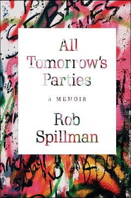 All Tomorrow&#39;s Parties: A Memoir