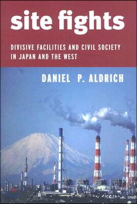 Site Fights: Divisive Facilities and Civil Society in Japan and the West