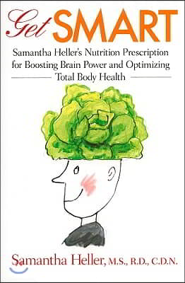 Get Smart: Samantha Heller&#39;s Nutrition Prescription for Boosting Brain Power and Optimizing Total Body Health