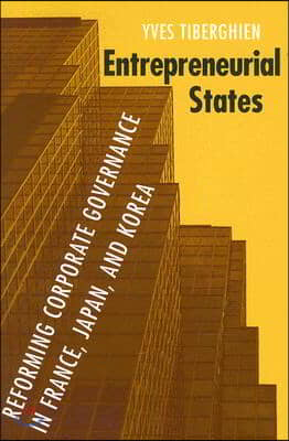 Entrepreneurial States: Reforming Corporate Governance in France, Japan, and Korea