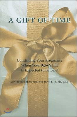 A Gift of Time: Continuing Your Pregnancy When Your Baby&#39;s Life Is Expected to Be Brief