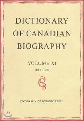 Dictionary of Canadian Biography / Dictionaire Biographique Du Canada: Volume XI, 1881 - 1890