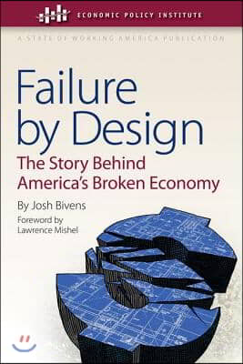 Failure by Design: The Story Behind America&#39;s Broken Economy