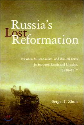 Russia&#39;s Lost Reformation: Peasants, Millennialism, and Radical Sects in Southern Russia and Ukraine, 1830-1917