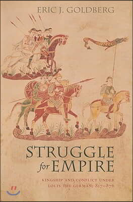 Struggle for Empire: Kingship and Conflict Under Louis the German, 817-876
