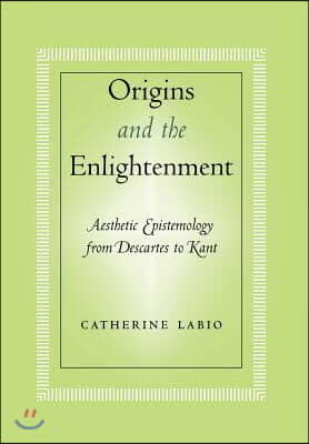 Origins and the Enlightenment: Aesthetic Epistemology from Descartes to Kant