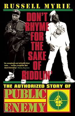 Don&#39;t Rhyme for the Sake of Riddlin&#39;: The Authorized Story of Public Enemy