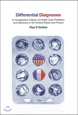 Differential Diagnoses: A Comparative History of Health Care Problems and Solutions in the United States and France