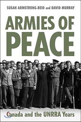 Armies of Peace: Canada and the UNRRA Years