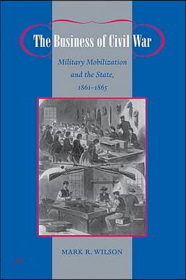 The Business of Civil War: Military Mobilization and the State, 1861-1865