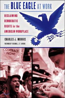 The Blue Eagle at Work: Reclaiming Democratic Rights in the American Workplace