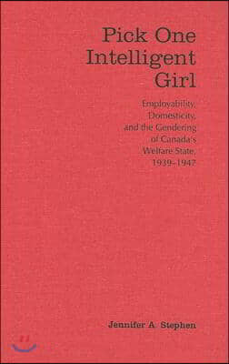 Pick One Intelligent Girl: Employability, Domesticity and the Gendering of Canada's Welfare State, 1939-1947