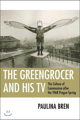 The Greengrocer and His TV: The Culture of Communism After the 1968 Prague Spring