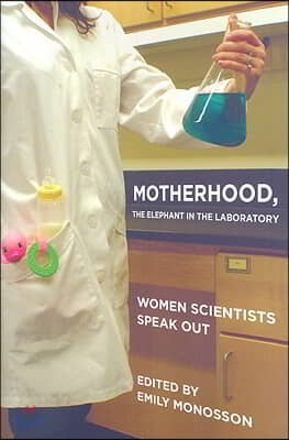 Motherhood, the Elephant in the Laboratory: Women Scientists Speak Out