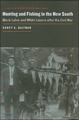 Hunting and Fishing in the New South: Black Labor and White Leisure After the Civil War