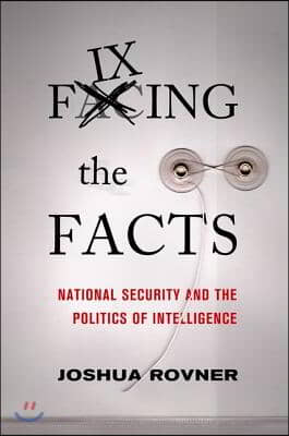 Fixing the Facts: National Security and Politics of Intelligence